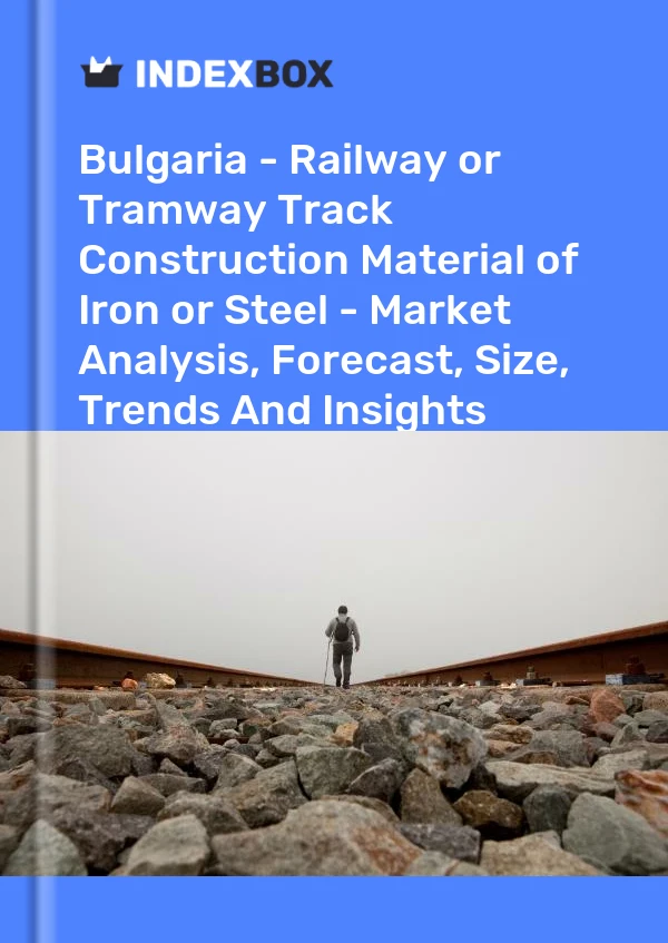 Report Bulgaria - Railway or Tramway Track Construction Material of Iron or Steel - Market Analysis, Forecast, Size, Trends and Insights for 499$
