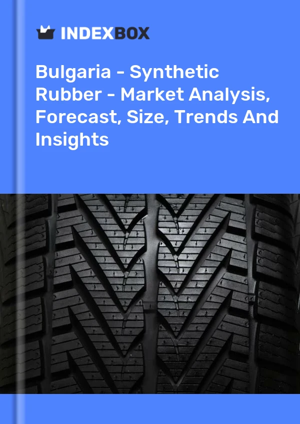 Bulgaria - Synthetic Rubber - Market Analysis, Forecast, Size, Trends And Insights