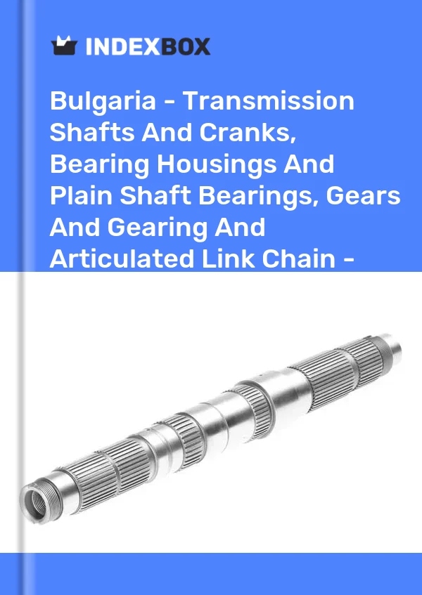 Report Bulgaria - Transmission Shafts and Cranks, Bearing Housings and Plain Shaft Bearings, Gears and Gearing and Articulated Link Chain - Market Analysis, Forecast, Size, Trends and Insights for 499$