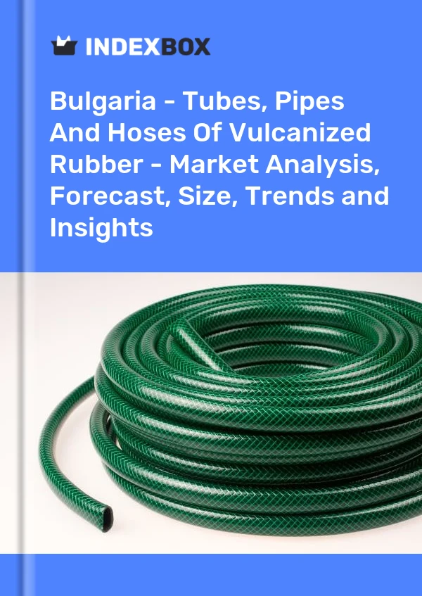 Report Bulgaria - Tubes, Pipes and Hoses of Vulcanized Rubber - Market Analysis, Forecast, Size, Trends and Insights for 499$