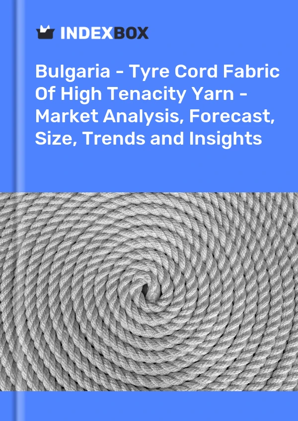 Bulgaria - Tyre Cord Fabric Of High Tenacity Yarn - Market Analysis, Forecast, Size, Trends and Insights