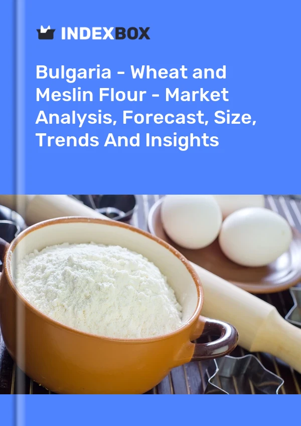 Report Bulgaria - Wheat and Meslin Flour - Market Analysis, Forecast, Size, Trends and Insights for 499$