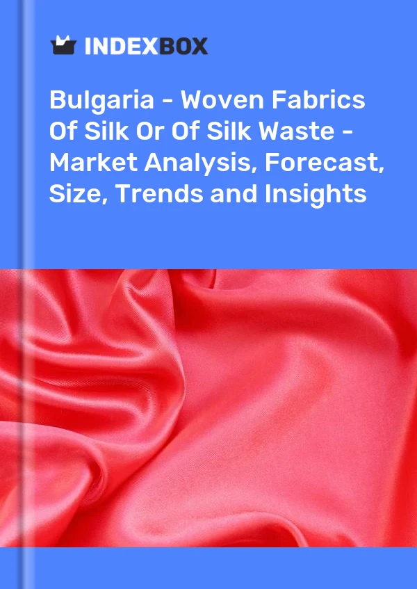 Report Bulgaria - Woven Fabrics of Silk or of Silk Waste - Market Analysis, Forecast, Size, Trends and Insights for 499$