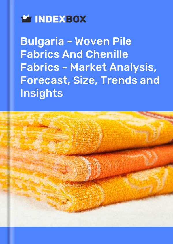 Bulgaria - Woven Pile Fabrics And Chenille Fabrics - Market Analysis, Forecast, Size, Trends and Insights