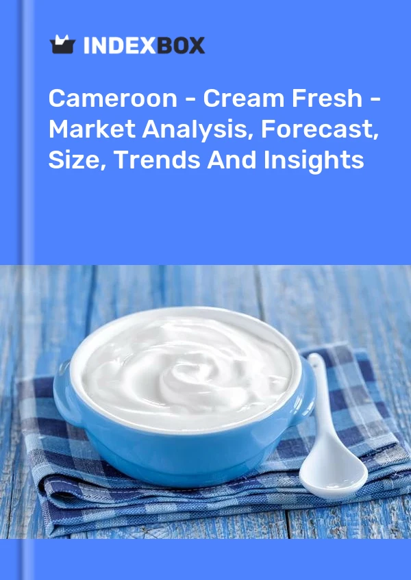 Report Cameroon - Cream Fresh - Market Analysis, Forecast, Size, Trends and Insights for 499$