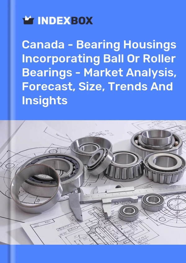 Canada - Bearing Housings Incorporating Ball Or Roller Bearings - Market Analysis, Forecast, Size, Trends And Insights