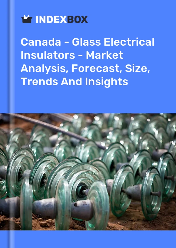 Report Canada - Glass Electrical Insulators - Market Analysis, Forecast, Size, Trends and Insights for 499$