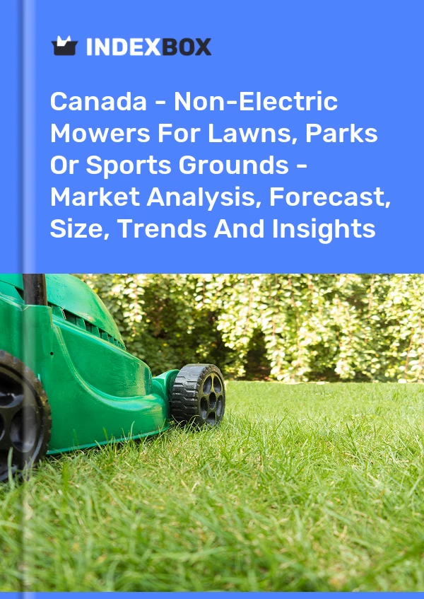 Report Canada - Non-Electric Mowers for Lawns, Parks or Sports Grounds - Market Analysis, Forecast, Size, Trends and Insights for 499$