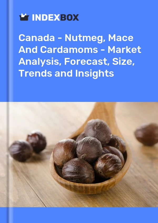 Report Canada - Nutmeg, Mace and Cardamoms - Market Analysis, Forecast, Size, Trends and Insights for 499$