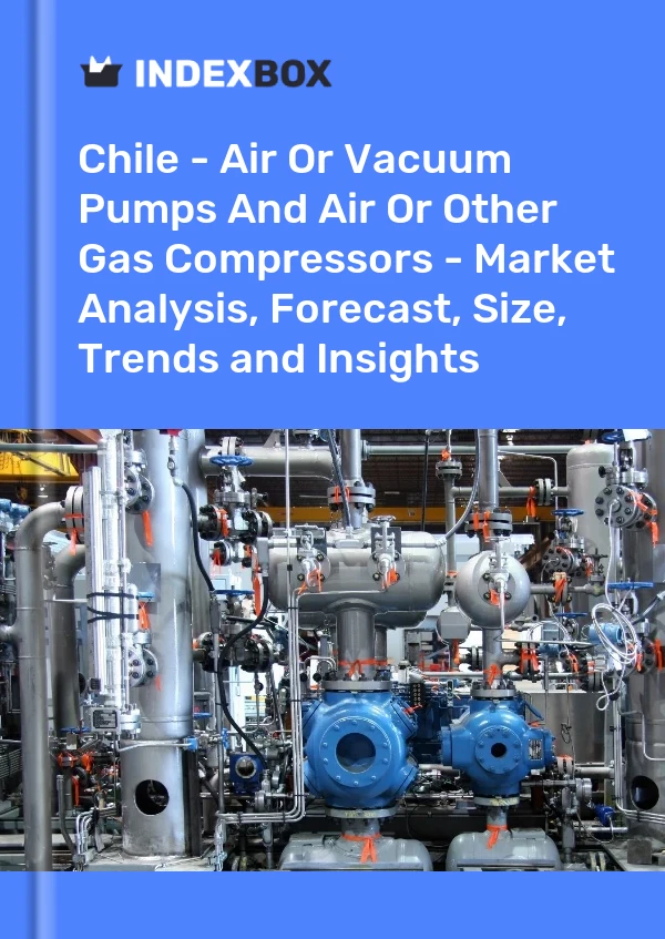 Report Chile - Air or Vacuum Pumps and Air or Other Gas Compressors - Market Analysis, Forecast, Size, Trends and Insights for 499$