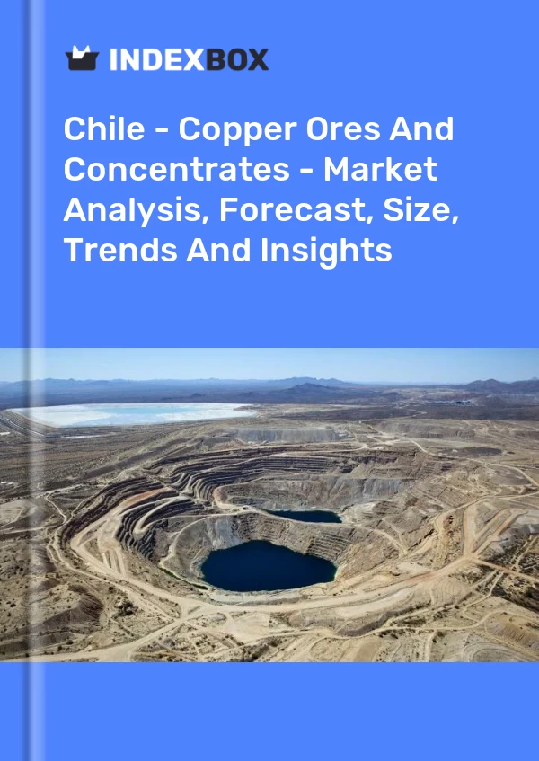 Chile - Copper Ores And Concentrates - Market Analysis, Forecast, Size, Trends And Insights
