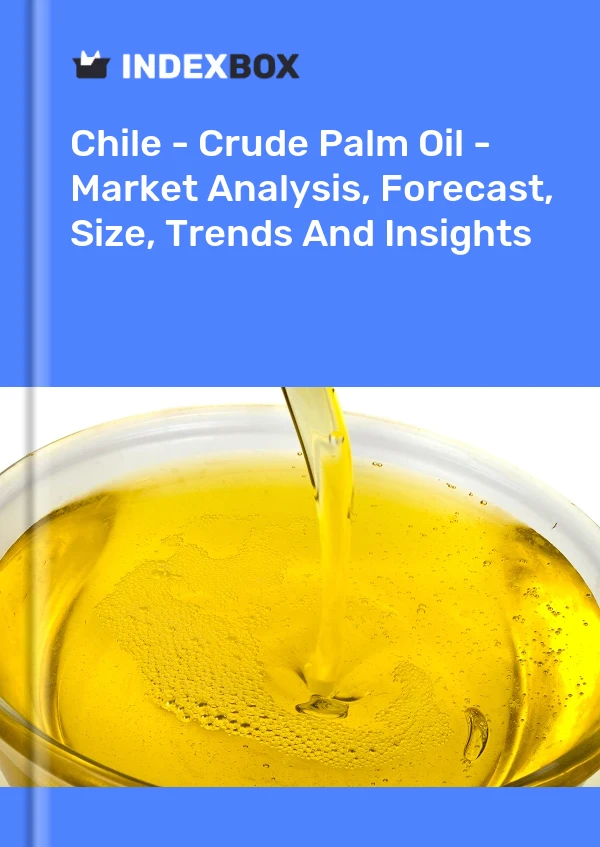 Chile - Crude Palm Oil - Market Analysis, Forecast, Size, Trends And Insights