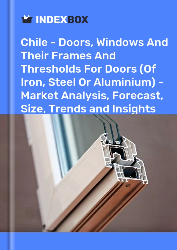 Report Chile - Doors, Windows and Their Frames and Thresholds for Doors (Of Iron, Steel or Aluminium) - Market Analysis, Forecast, Size, Trends and Insights for 499$