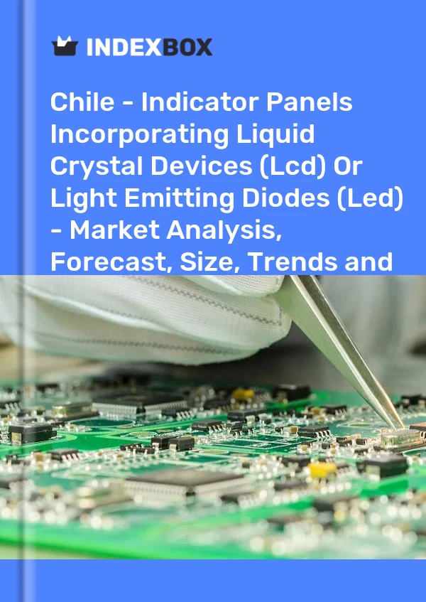 Report Chile - Indicator Panels Incorporating Liquid Crystal Devices (Lcd) or Light Emitting Diodes (Led) - Market Analysis, Forecast, Size, Trends and Insights for 499$