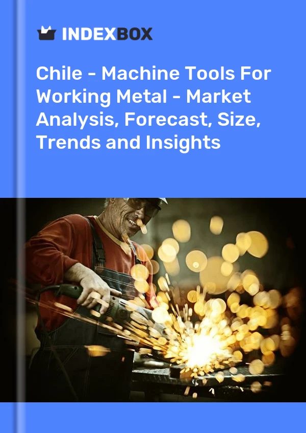 Report Chile - Machine Tools for Working Metal - Market Analysis, Forecast, Size, Trends and Insights for 499$