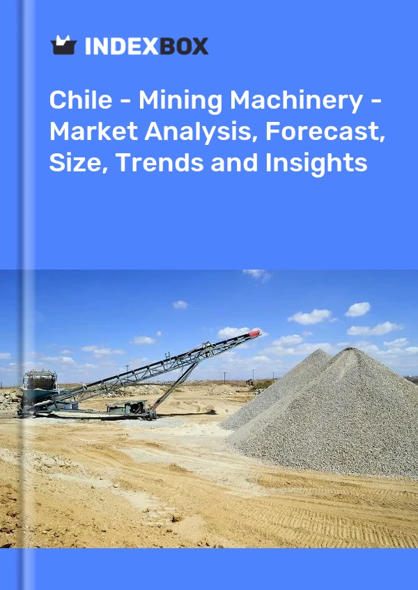 Report Chile - Mining Machinery - Market Analysis, Forecast, Size, Trends and Insights for 499$