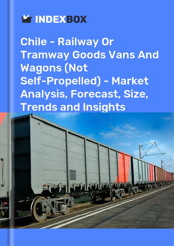 Chile - Railway Or Tramway Goods Vans And Wagons (Not Self-Propelled) - Market Analysis, Forecast, Size, Trends and Insights