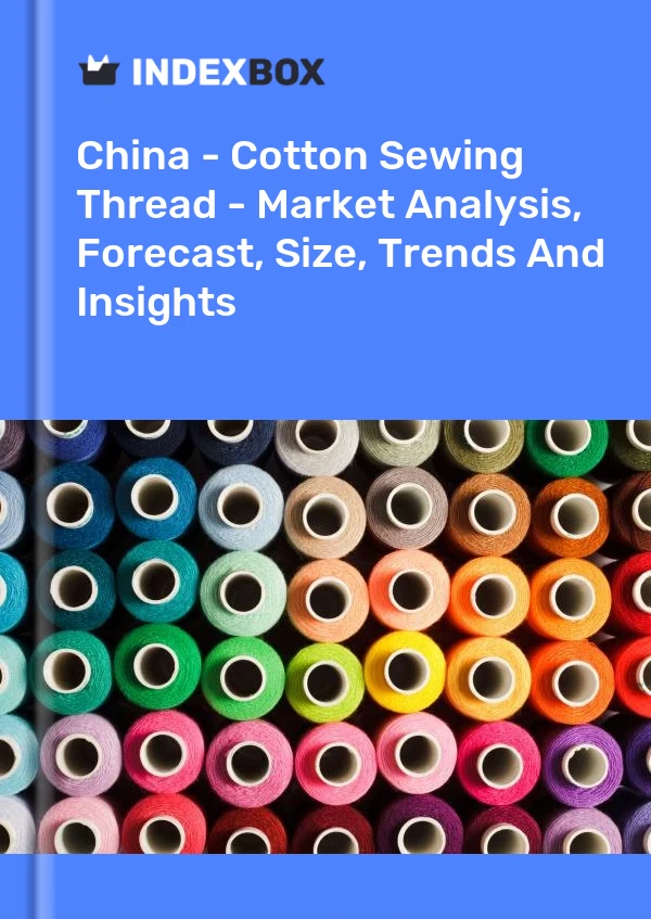 Report China - Cotton Sewing Thread - Market Analysis, Forecast, Size, Trends and Insights for 499$