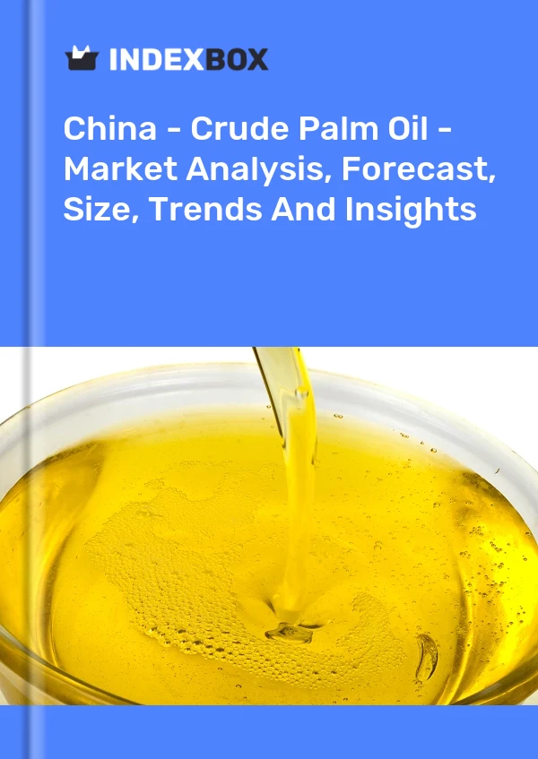 China - Crude Palm Oil - Market Analysis, Forecast, Size, Trends And Insights