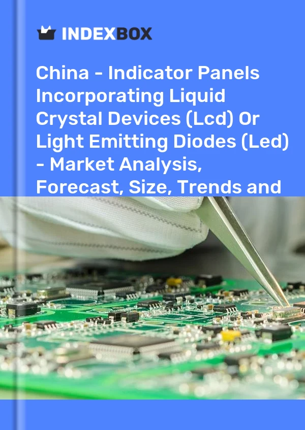 Report China - Indicator Panels Incorporating Liquid Crystal Devices (Lcd) or Light Emitting Diodes (Led) - Market Analysis, Forecast, Size, Trends and Insights for 499$