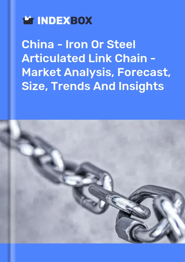 China - Iron Or Steel Articulated Link Chain - Market Analysis, Forecast, Size, Trends And Insights