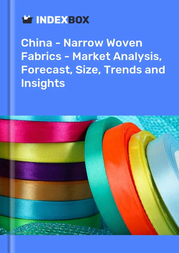 Report China - Narrow Woven Fabrics - Market Analysis, Forecast, Size, Trends and Insights for 499$