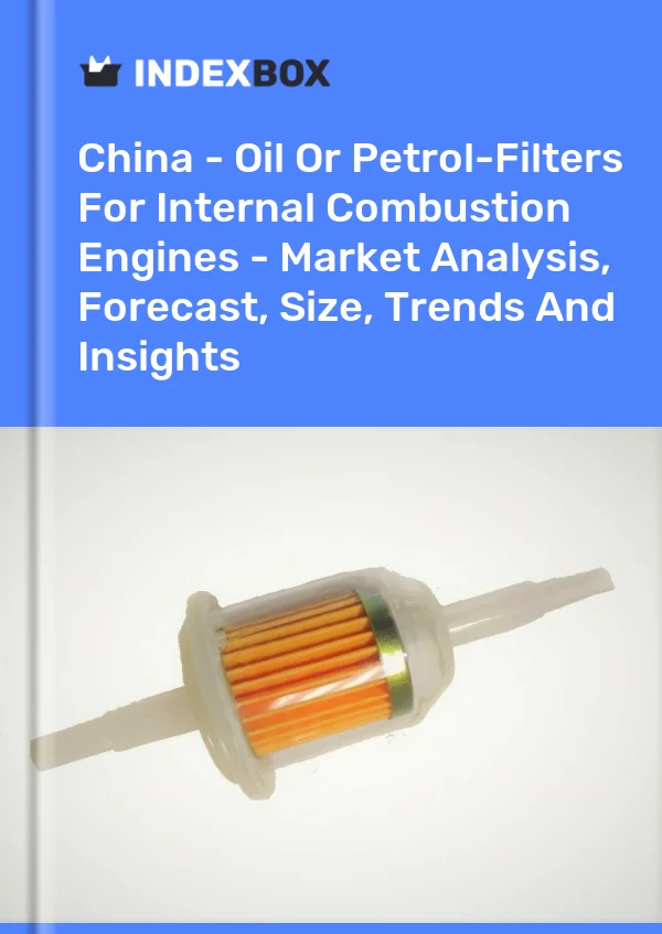 China - Oil Or Petrol-Filters For Internal Combustion Engines - Market Analysis, Forecast, Size, Trends And Insights