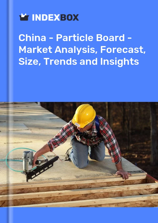 China - Particle Board - Market Analysis, Forecast, Size, Trends and Insights