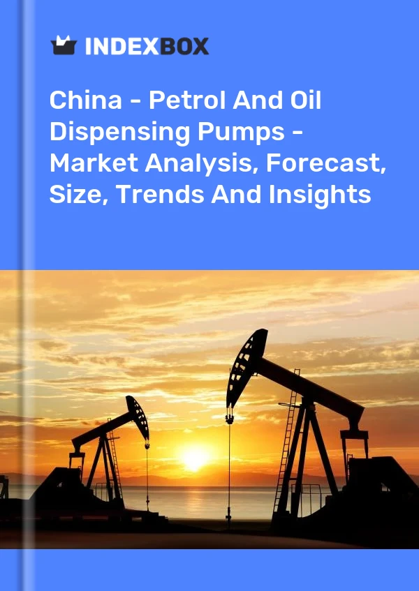 Report China - Petrol and Oil Dispensing Pumps - Market Analysis, Forecast, Size, Trends and Insights for 499$