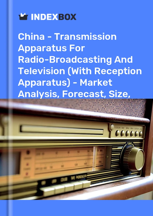 Report China - Transmission Apparatus for Radio-Broadcasting and Television (With Reception Apparatus) - Market Analysis, Forecast, Size, Trends and Insights for 499$