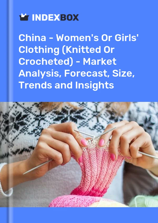 China - Women's Or Girls' Clothing (Knitted Or Crocheted) - Market Analysis, Forecast, Size, Trends and Insights