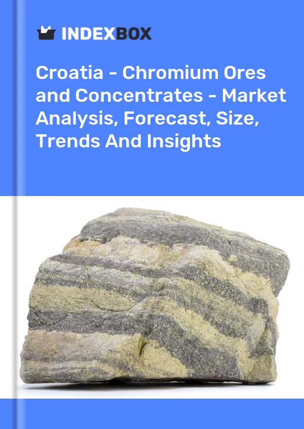 Report Croatia - Chromium Ores and Concentrates - Market Analysis, Forecast, Size, Trends and Insights for 499$