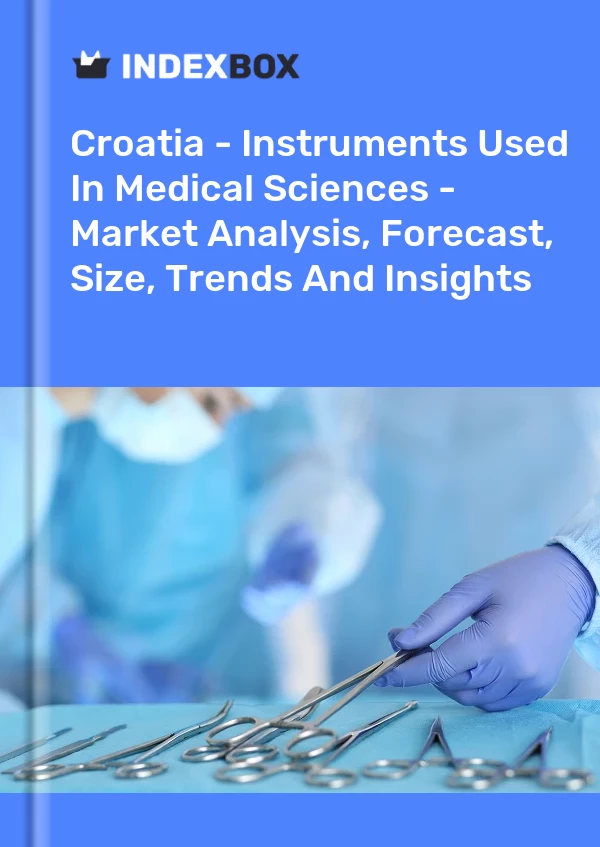 Report Croatia - Instruments Used in Medical Sciences - Market Analysis, Forecast, Size, Trends and Insights for 499$