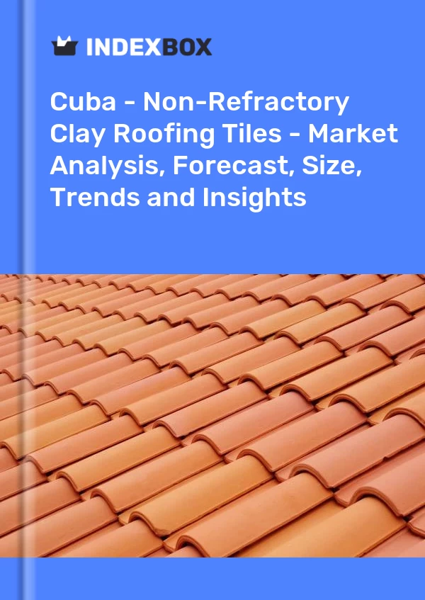 Report Cuba - Non-Refractory Clay Roofing Tiles - Market Analysis, Forecast, Size, Trends and Insights for 499$