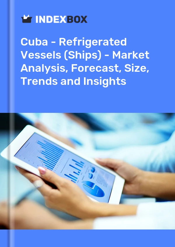 Report Cuba - Refrigerated Vessels (Ships) - Market Analysis, Forecast, Size, Trends and Insights for 499$