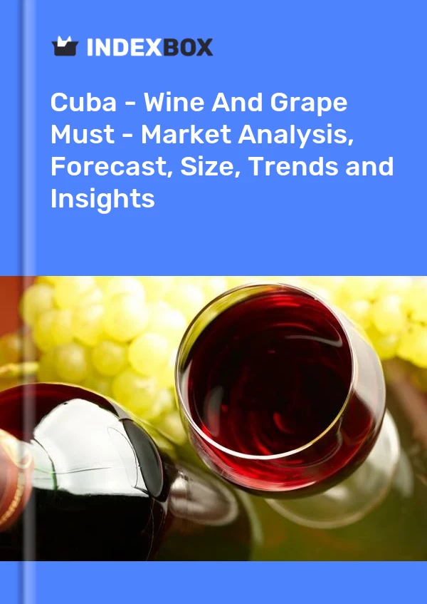Report Cuba - Wine and Grape Must - Market Analysis, Forecast, Size, Trends and Insights for 499$