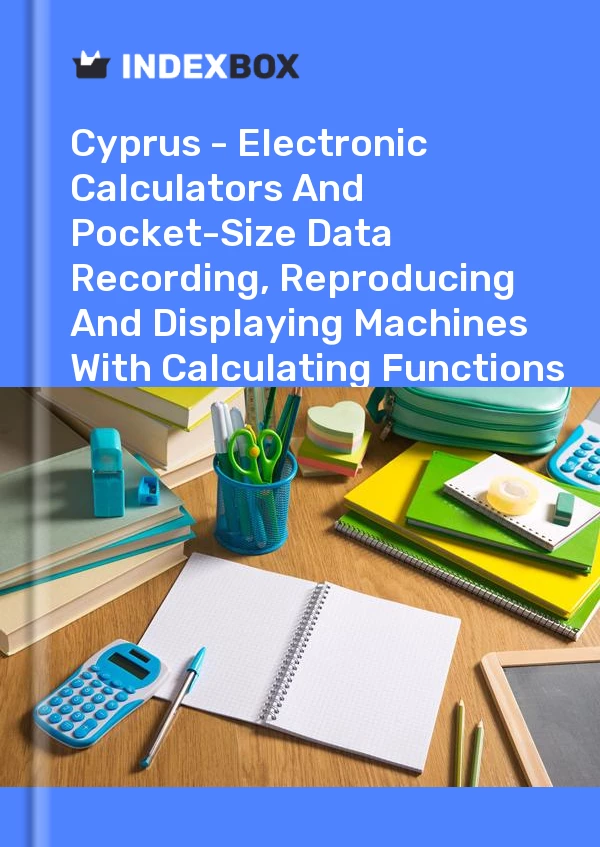 Report Cyprus - Electronic Calculators and Pocket-Size Data Recording, Reproducing and Displaying Machines With Calculating Functions - Market Analysis, Forecast, Size, Trends and Insights for 499$