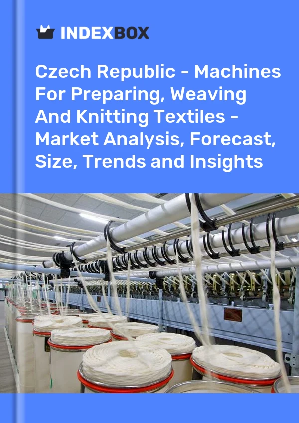 Report Czech Republic - Machines for Preparing, Weaving and Knitting Textiles - Market Analysis, Forecast, Size, Trends and Insights for 499$