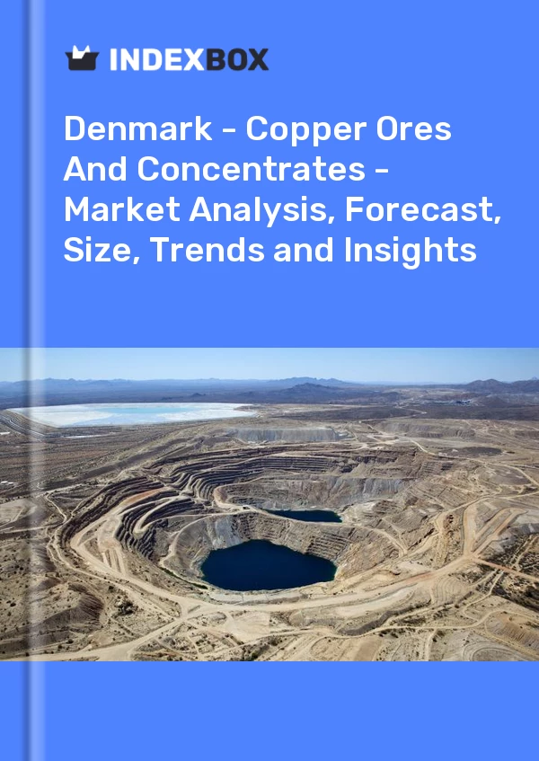 Report Denmark - Copper Ores and Concentrates - Market Analysis, Forecast, Size, Trends and Insights for 499$