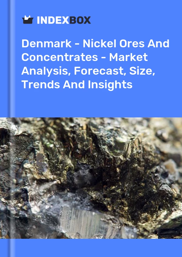 Report Denmark - Nickel Ores and Concentrates - Market Analysis, Forecast, Size, Trends and Insights for 499$