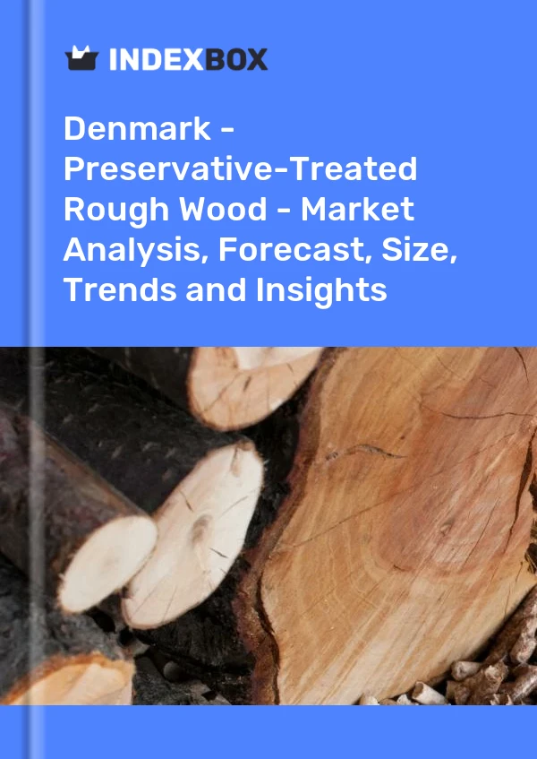 Denmark - Preservative-Treated Rough Wood - Market Analysis, Forecast, Size, Trends and Insights