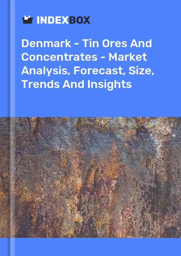 Report Denmark - Tin Ores and Concentrates - Market Analysis, Forecast, Size, Trends and Insights for 499$