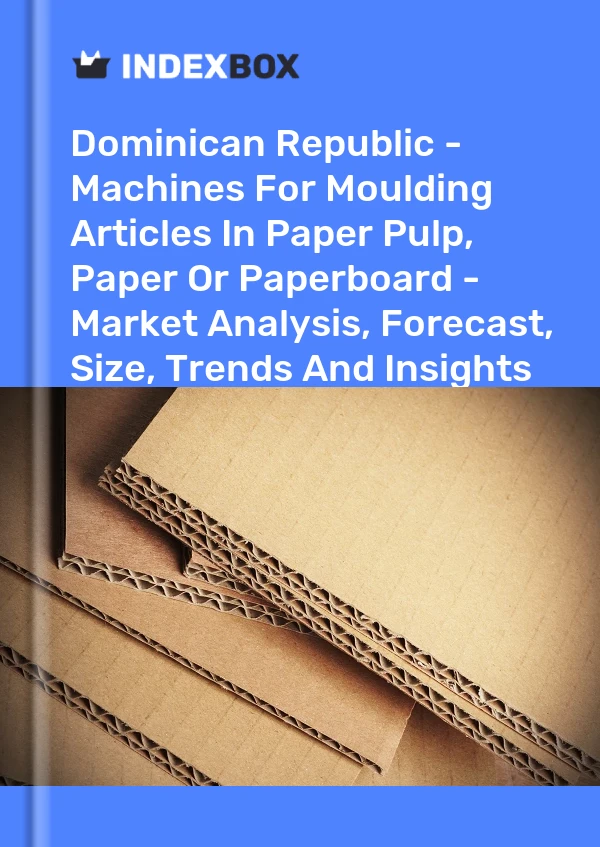Dominican Republic - Machines For Moulding Articles In Paper Pulp, Paper Or Paperboard - Market Analysis, Forecast, Size, Trends And Insights