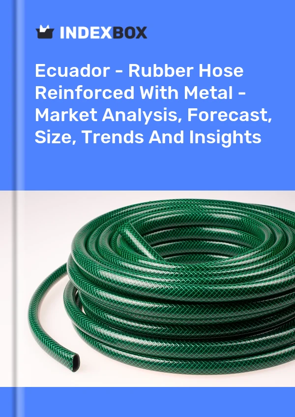 Report Ecuador - Rubber Hose Reinforced With Metal - Market Analysis, Forecast, Size, Trends and Insights for 499$