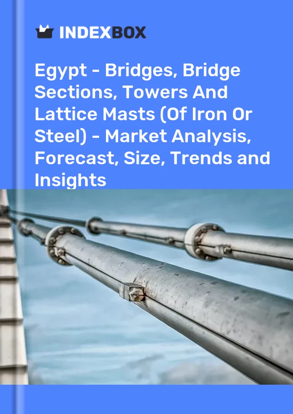 Egypt - Bridges, Bridge Sections, Towers And Lattice Masts (Of Iron Or Steel) - Market Analysis, Forecast, Size, Trends and Insights