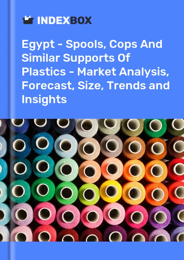 Egypt - Spools, Cops And Similar Supports Of Plastics - Market Analysis, Forecast, Size, Trends and Insights