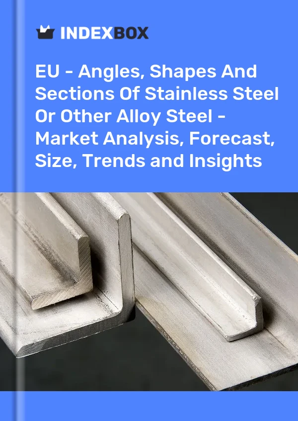 Report EU - Angles, Shapes and Sections of Stainless Steel or Other Alloy Steel - Market Analysis, Forecast, Size, Trends and Insights for 499$