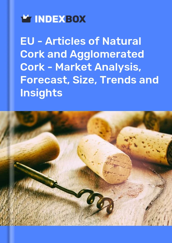 Report EU - Articles of Natural Cork and Agglomerated Cork - Market Analysis, Forecast, Size, Trends and Insights for 499$