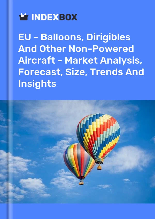 EU - Balloons, Dirigibles And Other Non-Powered Aircraft - Market Analysis, Forecast, Size, Trends And Insights