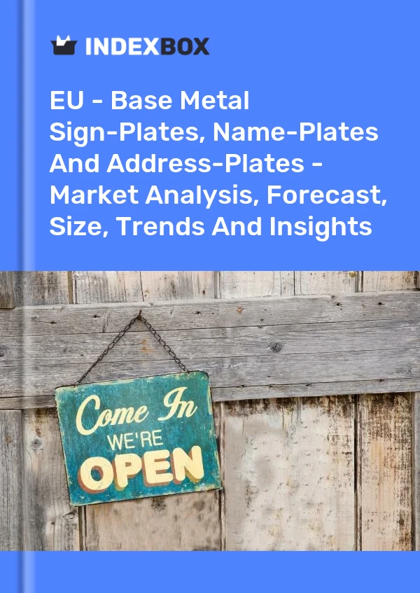Report EU - Base Metal Sign-Plates, Name-Plates and Address-Plates - Market Analysis, Forecast, Size, Trends and Insights for 499$